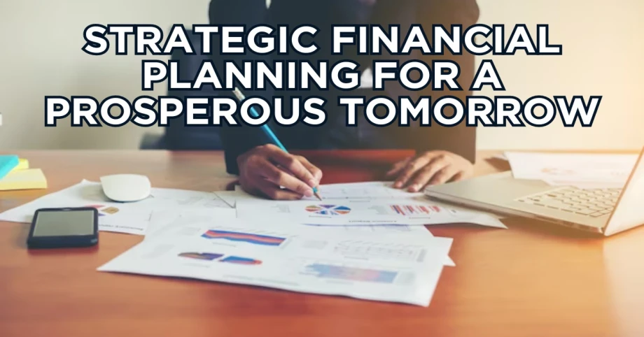 Strategic Financial Planning for a Prosperous Tomorrow