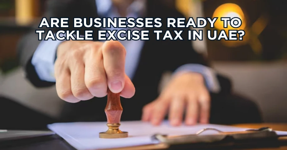 Are Businesses Ready To Tackle Excise Tax In UAE